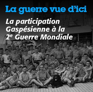 La guerre vue d'ici la participation gaspesienne à la 2e Guerre Mondiale